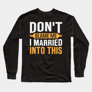 Don't Blame Me I Married Into This Long Sleeve T-Shirt